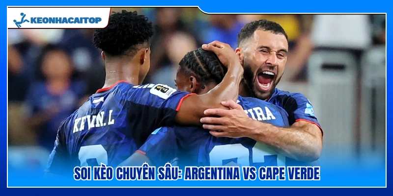 Phân tích chi tiết các tỷ lệ trận Argentina vs Cape Verde