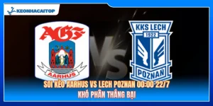 Soi Kèo Aarhus Vs Lech Poznan 00:00 22/7: Khó Phân Thắng Bại 