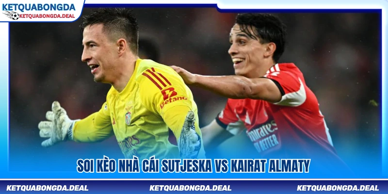 Phân tích tỷ lệ cược trận Sutjeska vs Kairat Almaty