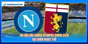 Soi Kèo Góc Genoa Vs Napoli 01h45 23/8: Đại Chiến Nghẹt Thở 