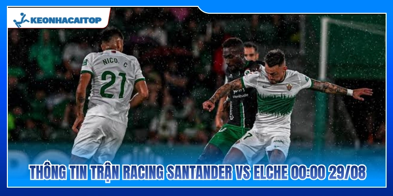 Toàn cảnh trận đấu Racing Santander vs Elche lúc 00:00 29/08