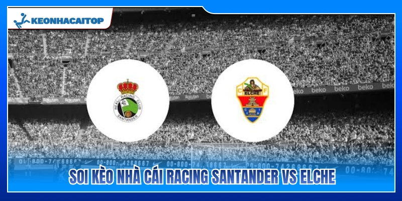Dự đoán kèo sáng giá trận đấu Racing Santander vs Elche