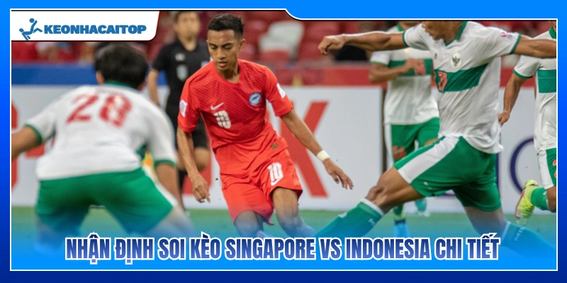 Soi kèo chi tiết trận đấu Singapore vs Indonesia